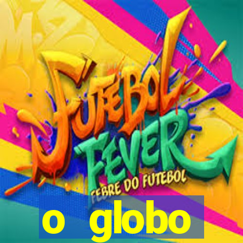 o globo absolutamente tudo sobre